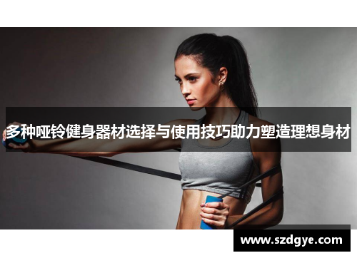 多种哑铃健身器材选择与使用技巧助力塑造理想身材