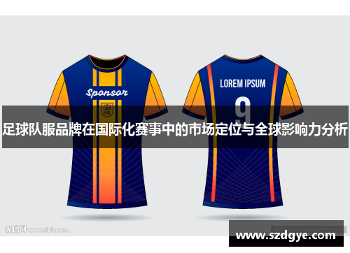 足球队服品牌在国际化赛事中的市场定位与全球影响力分析
